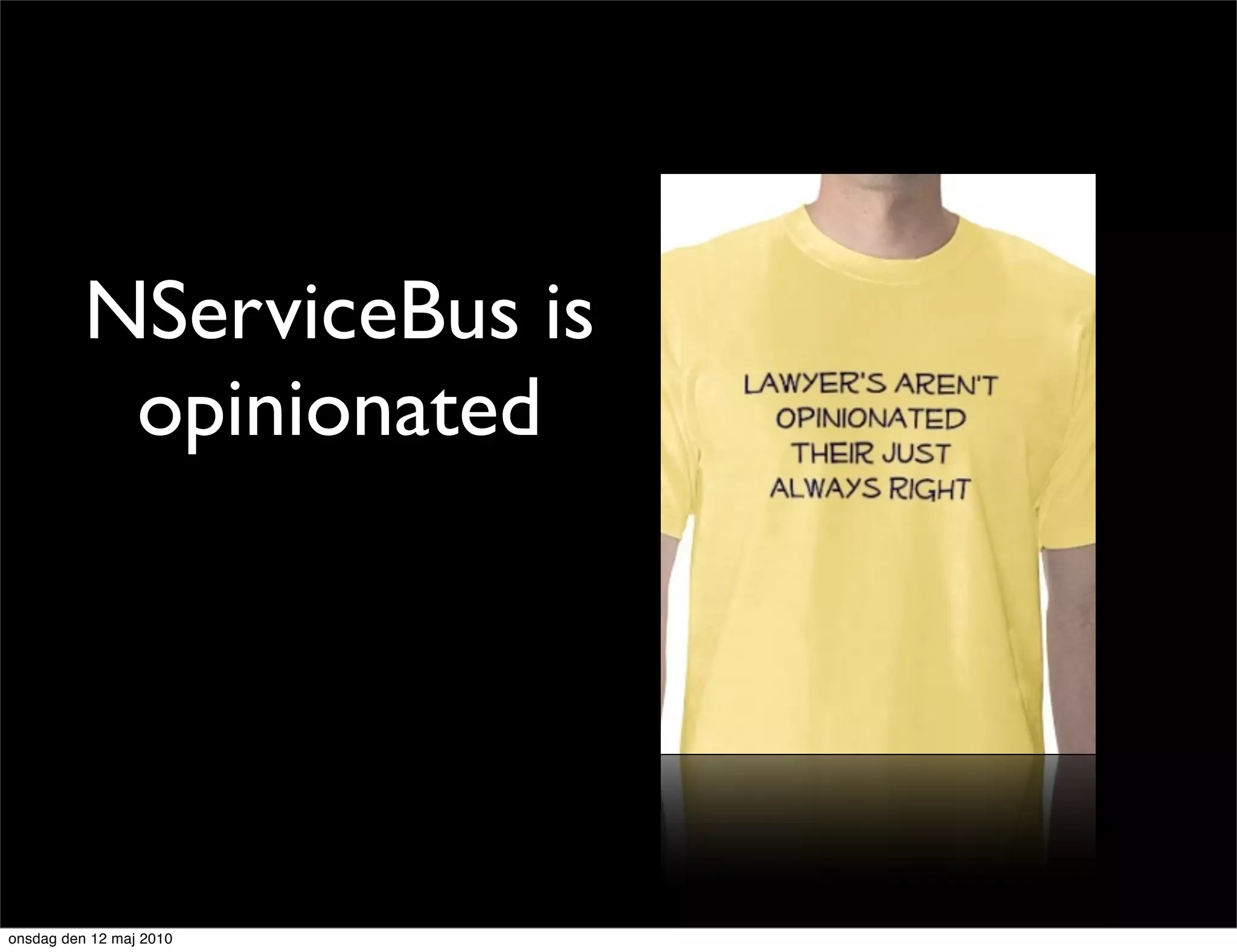 NServiceBus is
           opinionated




onsdag den 12 maj 2010
 