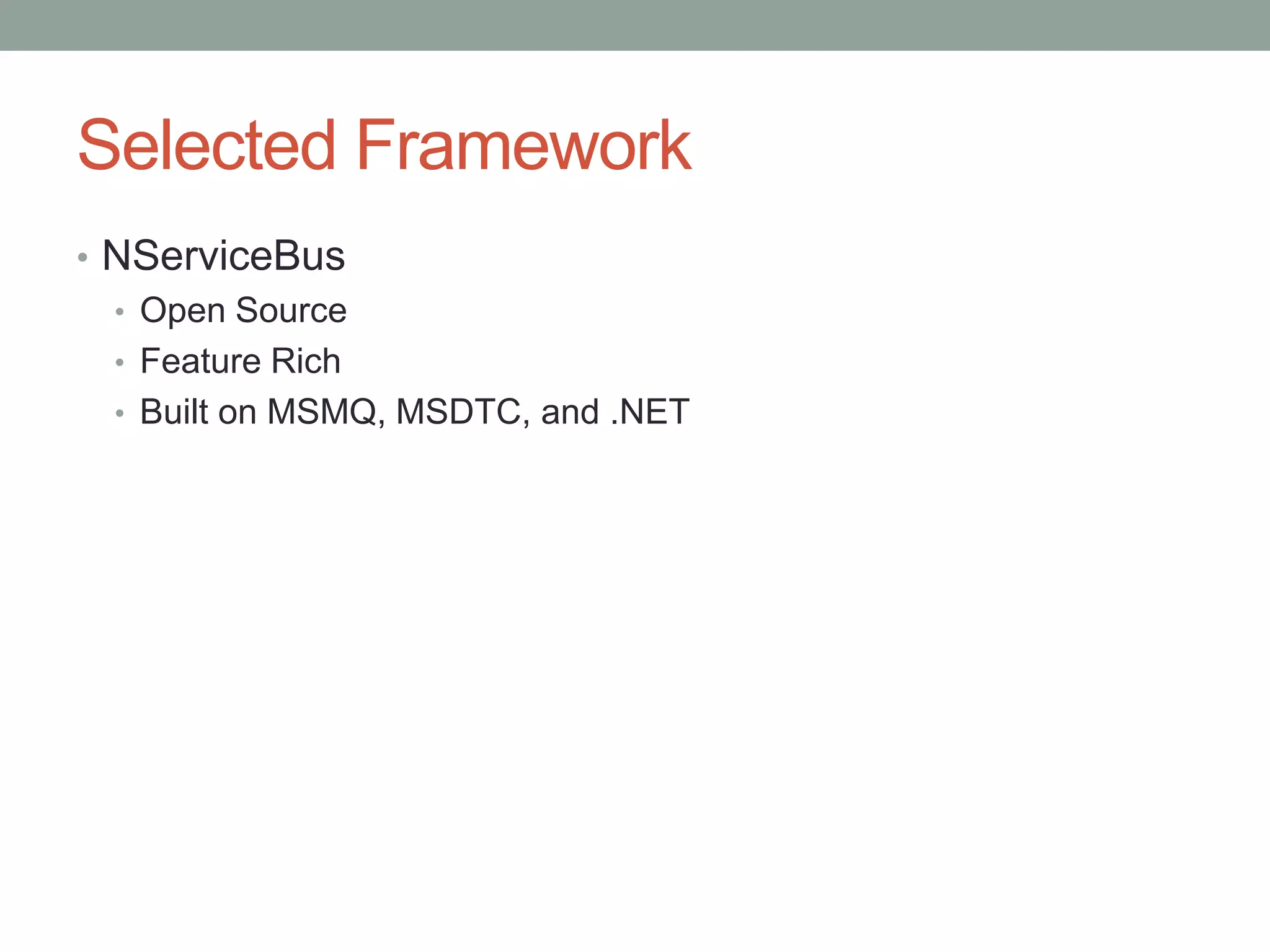 Selected FrameworkNServiceBusOpen SourceFeature RichBuilt on MSMQ, MSDTC, and .NET