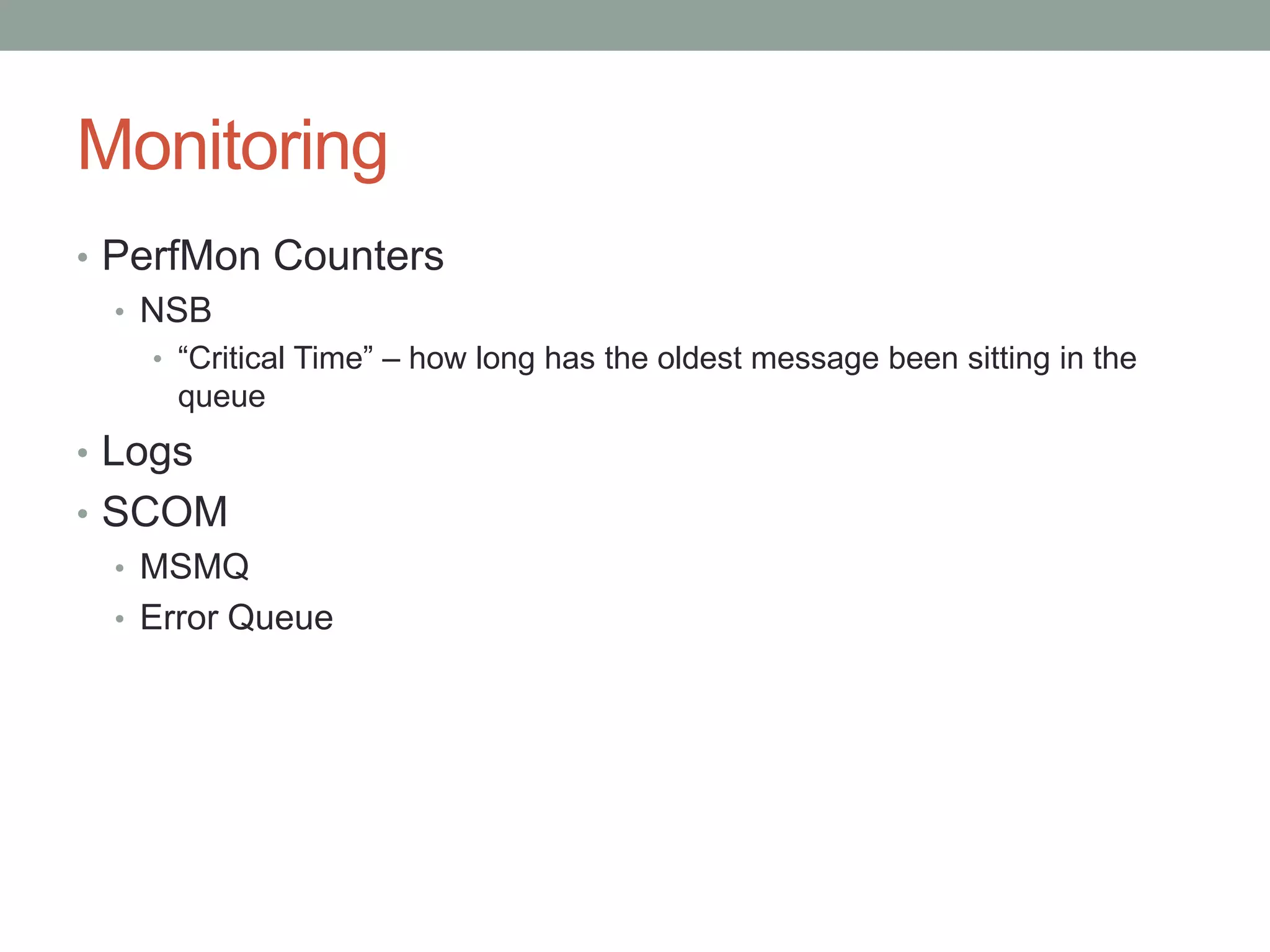 MonitoringPerfMon CountersNSB“Critical Time” – how long has the oldest message been sitting in the queueLogsSCOMMSMQError Queue