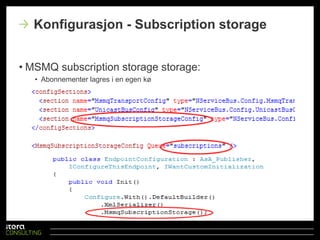 AsA_Clientkanikkekombineres med AsA_PublisherDefault konfigurasjonsalternativer:Konfigurasjon av Generic HostTransaksjonellImpersonationSletter meldinger ved oppstartStøtte for sagaerTransportAsA_ClientNeiNeiJaNeiMSMQAsA_ServerJaJaNeiJaMSMQ