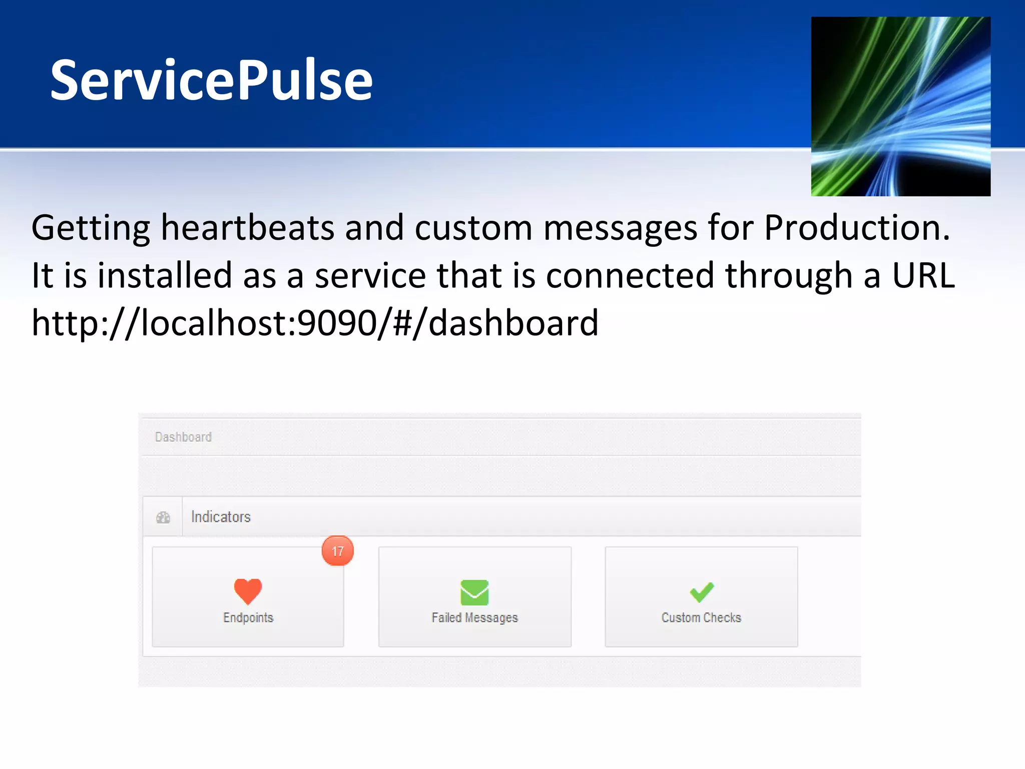 ServicePulse 
Getting heartbeats and custom messages for Production. 
It is installed as a service that is connected through a URL 
http://localhost:9090/#/dashboard 
 