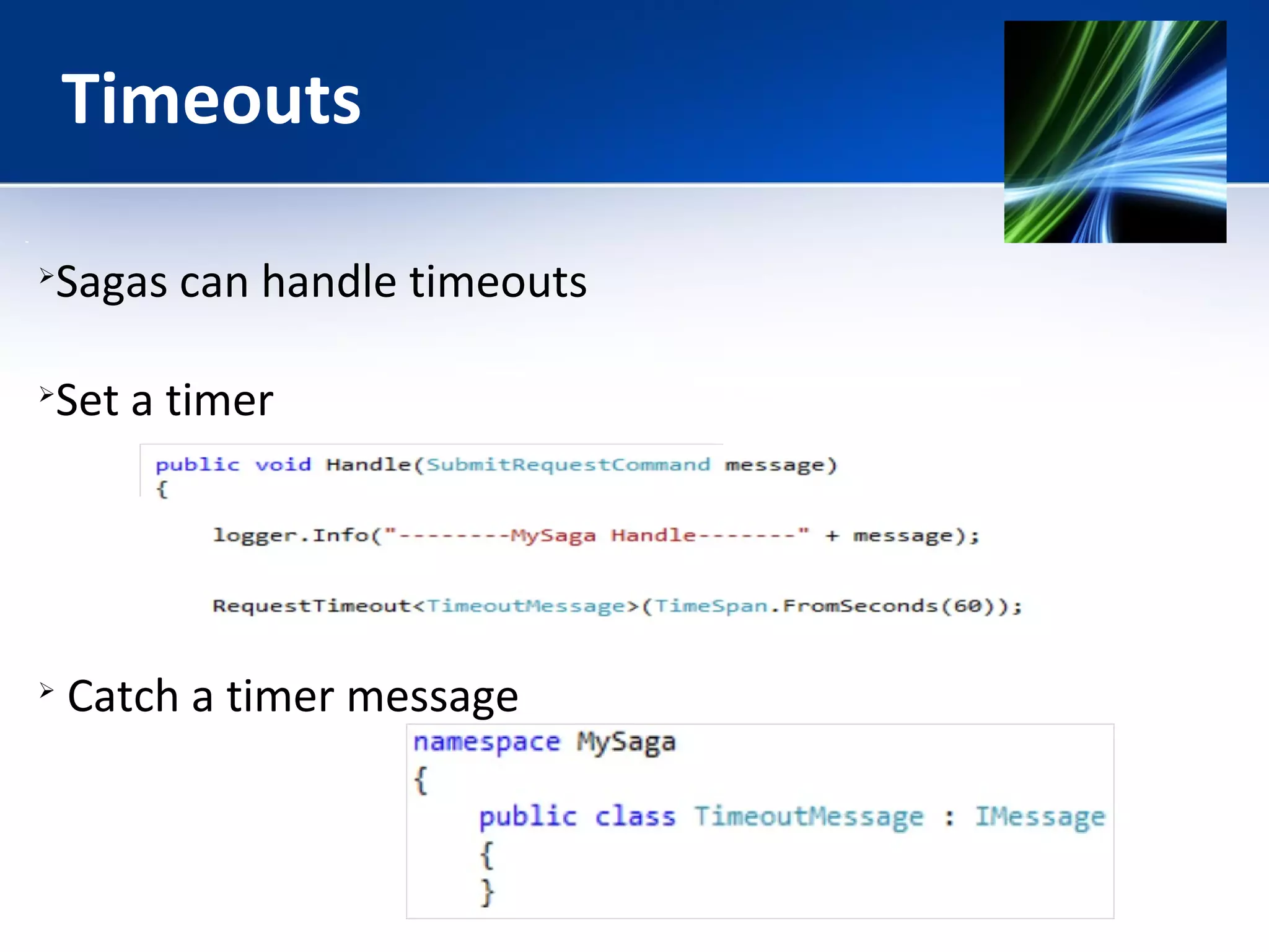 Timeouts 
Sagas can handle timeouts 
Set a timer 
 Catch a timer message 
 