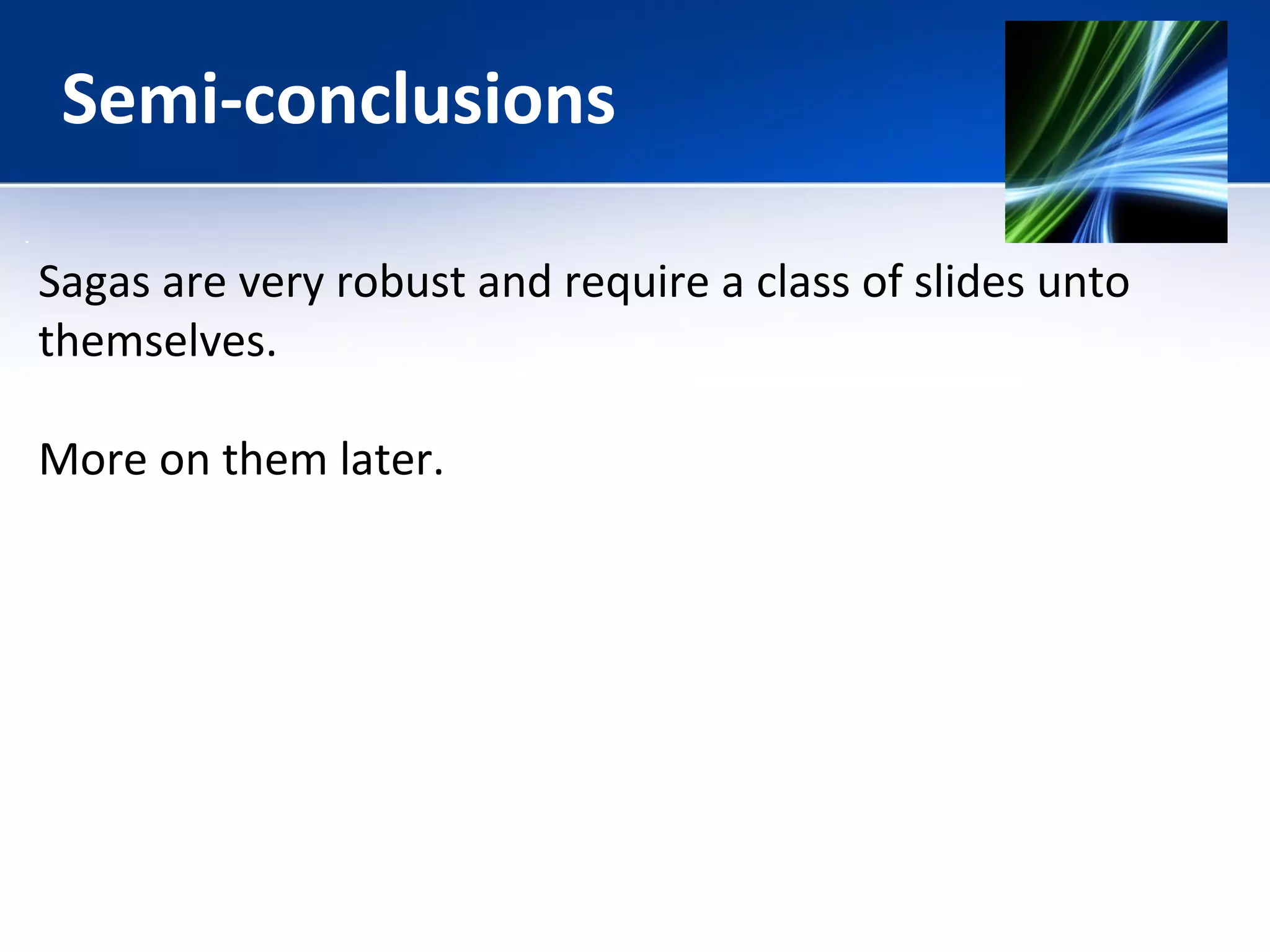 Semi-conclusions 
Sagas are very robust and require a class of slides unto 
themselves. 
More on them later. 
 