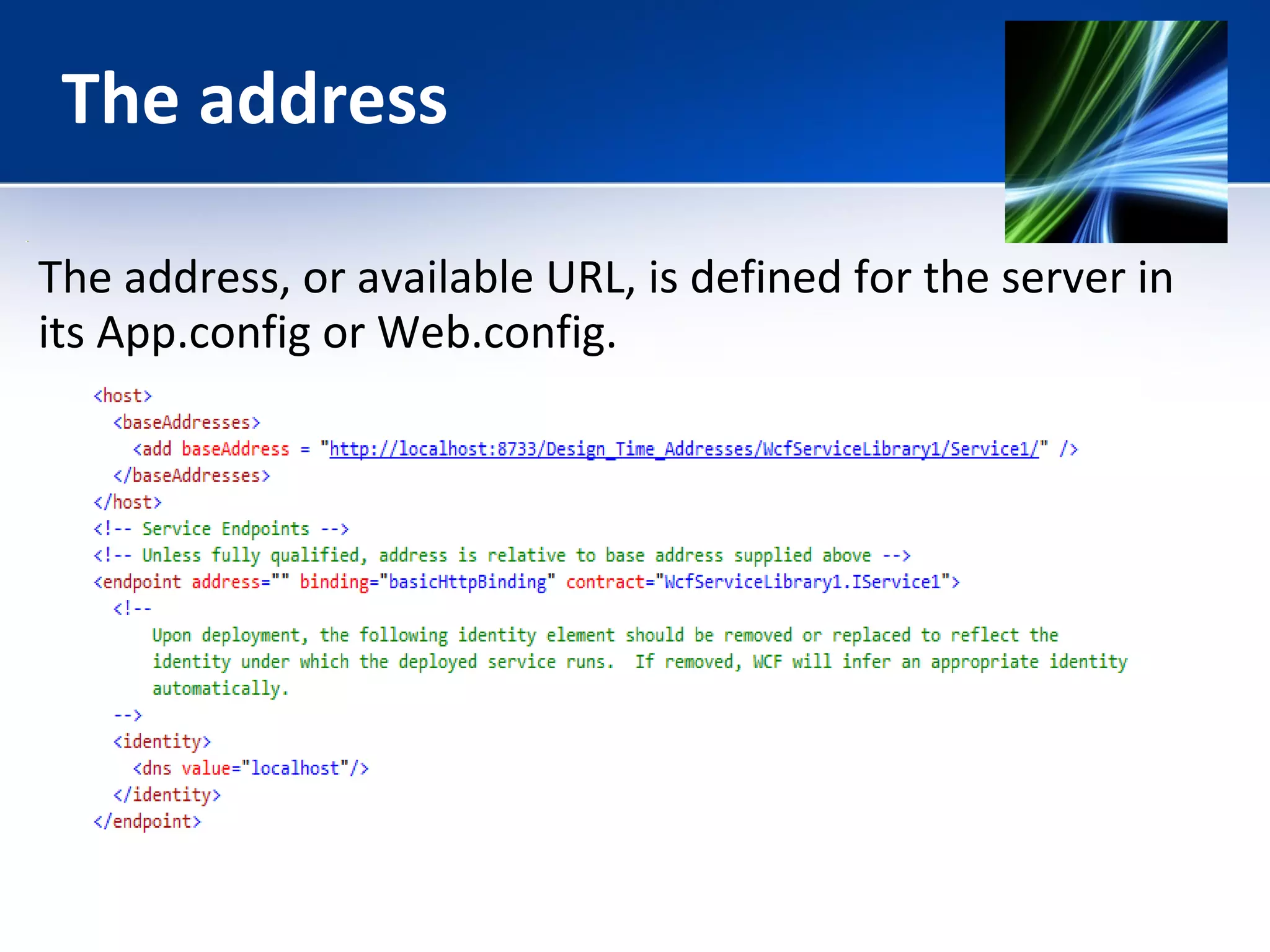 The address 
The address, or available URL, is defined for the server in 
its App.config or Web.config. 
 