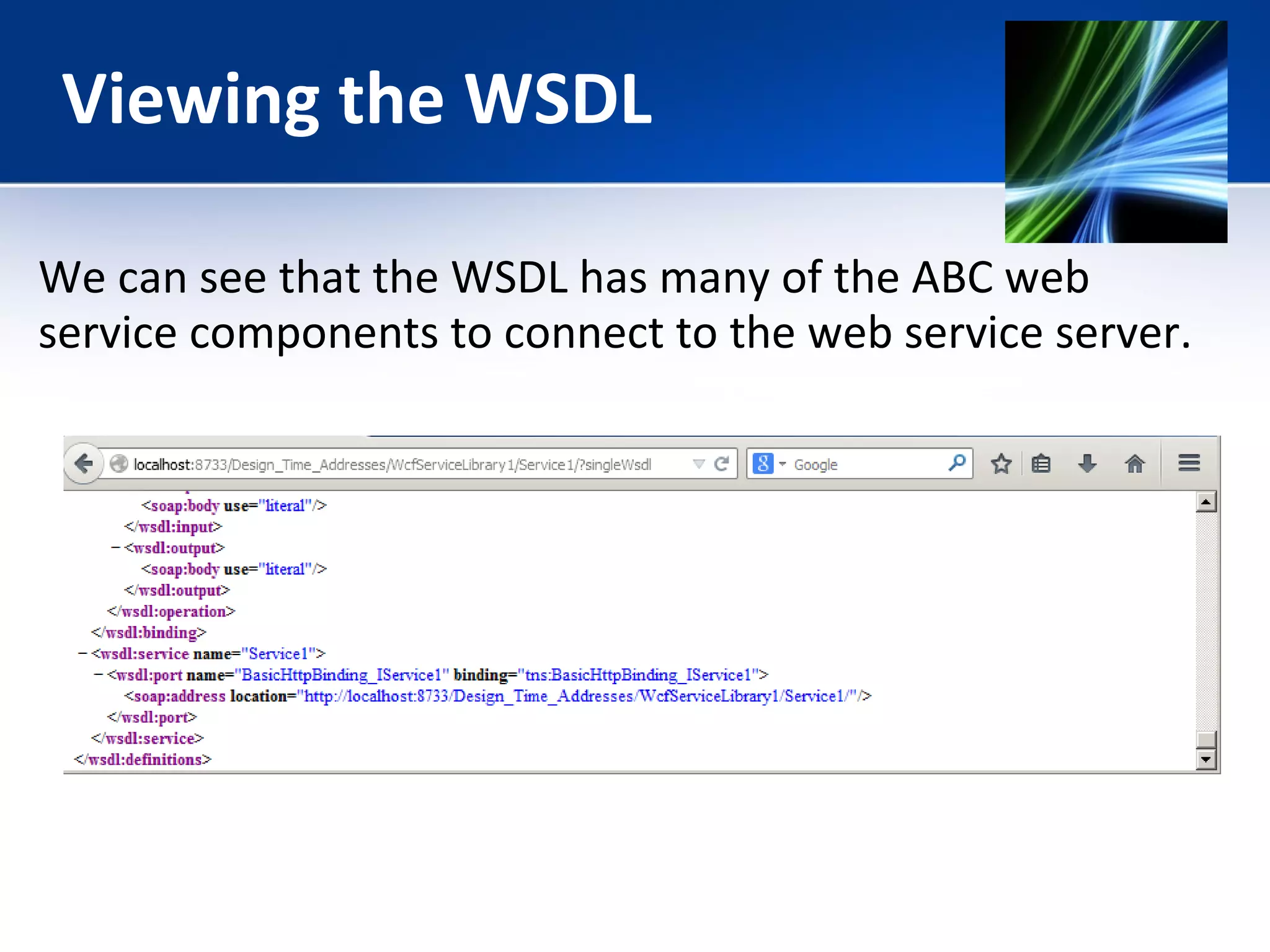 Viewing the WSDL 
We can see that the WSDL has many of the ABC web 
service components to connect to the web service server. 
 