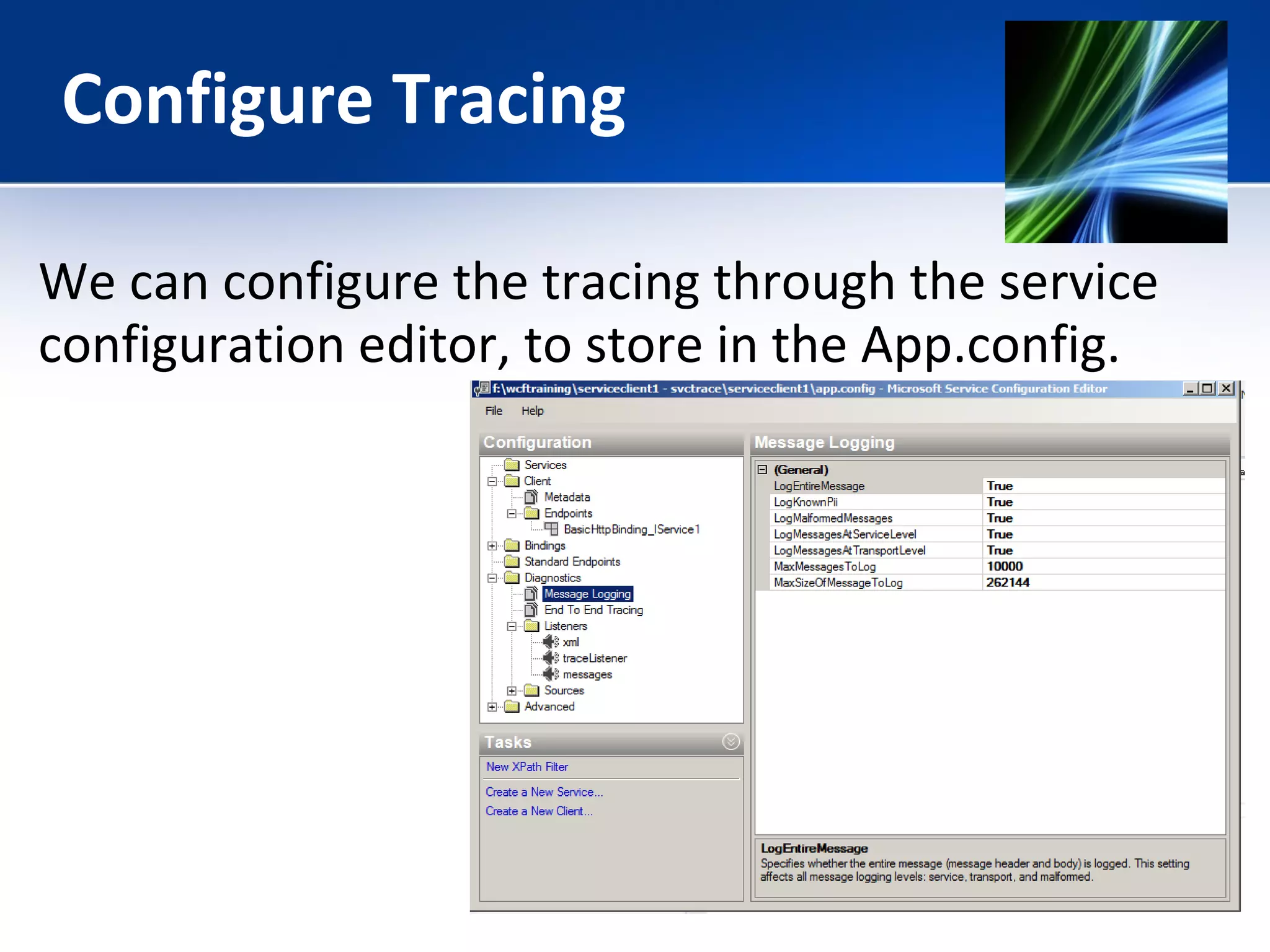 Configure Tracing 
We can configure the tracing through the service 
configuration editor, to store in the App.config. 
 