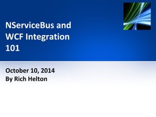 NServiceBus and 
WCF Integration 
101 
October 10, 2014 
By Rich Helton 
 