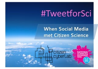 When Social Media
met Citizen Science
#Twee%orSci	
  
 