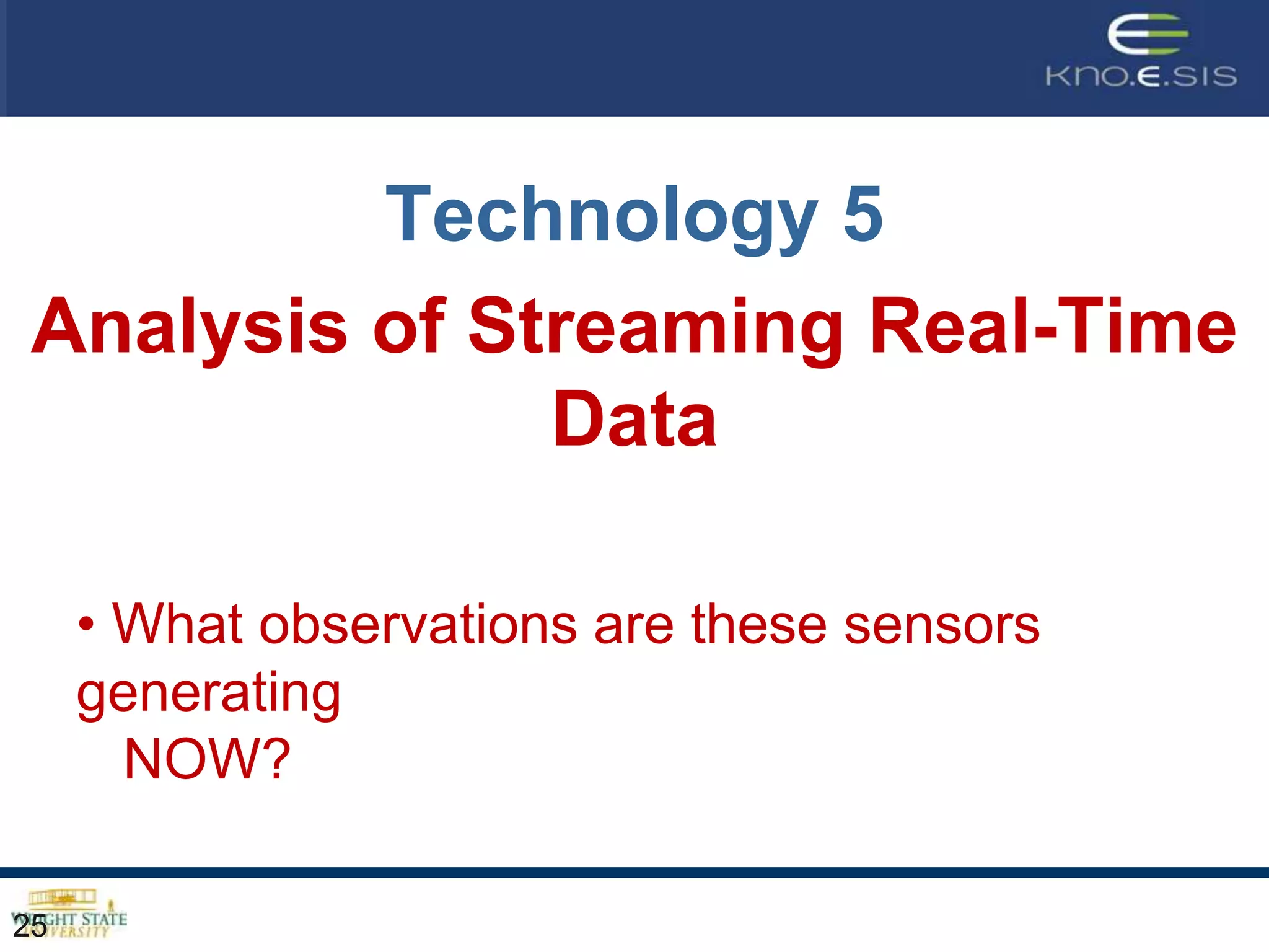 Technology 5
 Analysis of Streaming Real-Time
               Data

     • What observations are these sensors
     generating
       NOW?

25
 