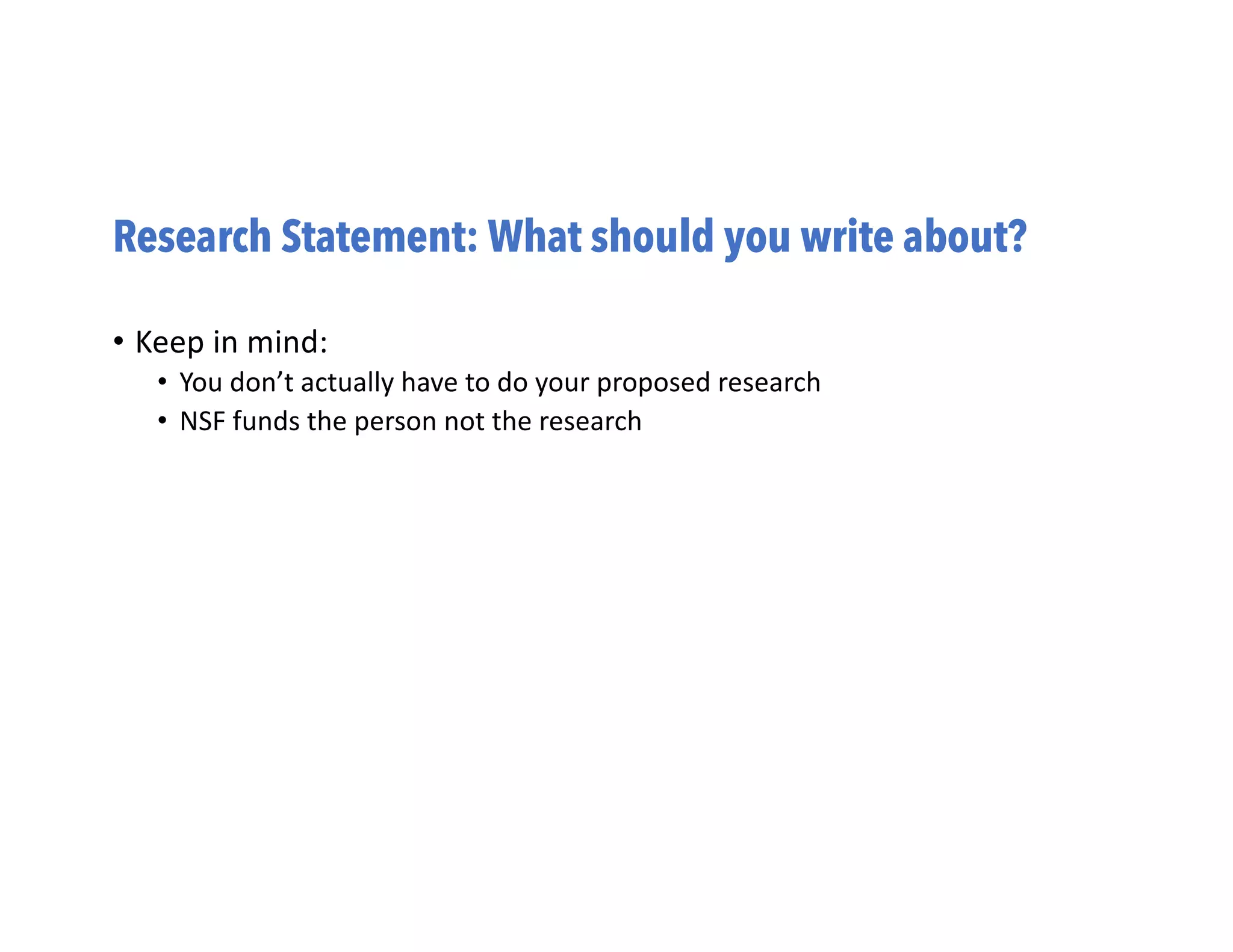 Research Statement: What should you write about?
• Keep in mind:
• You don’t actually have to do your proposed research
• NSF funds the person not the research
 