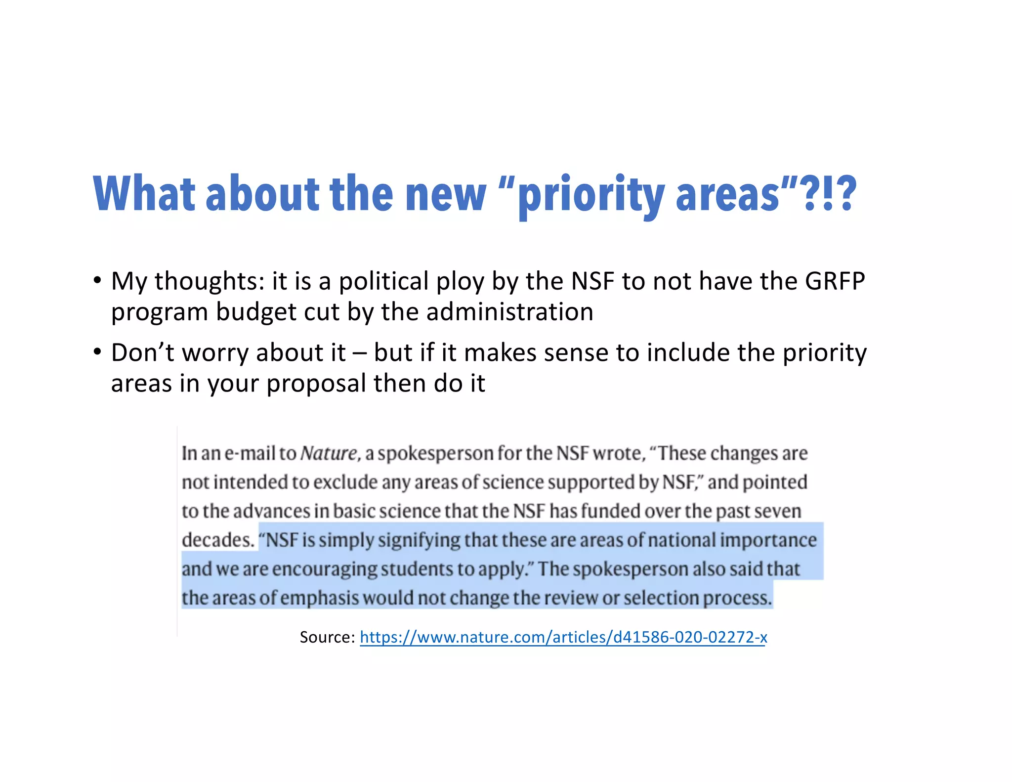 What about the new “priority areas”?!?
• My thoughts: it is a political ploy by the NSF to not have the GRFP
program budget cut by the administration
• Don’t worry about it – but if it makes sense to include the priority
areas in your proposal then do it
Source: https://www.nature.com/articles/d41586-020-02272-x
 