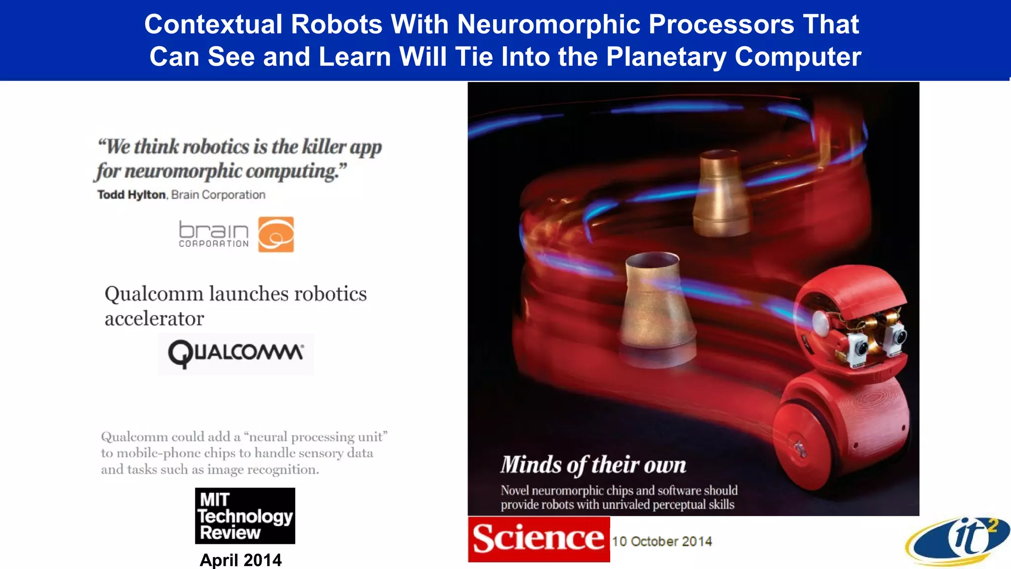 Contextual Robots With Neuromorphic Processors That
Can See and Learn Will Tie Into the Planetary Computer
April 2014
 