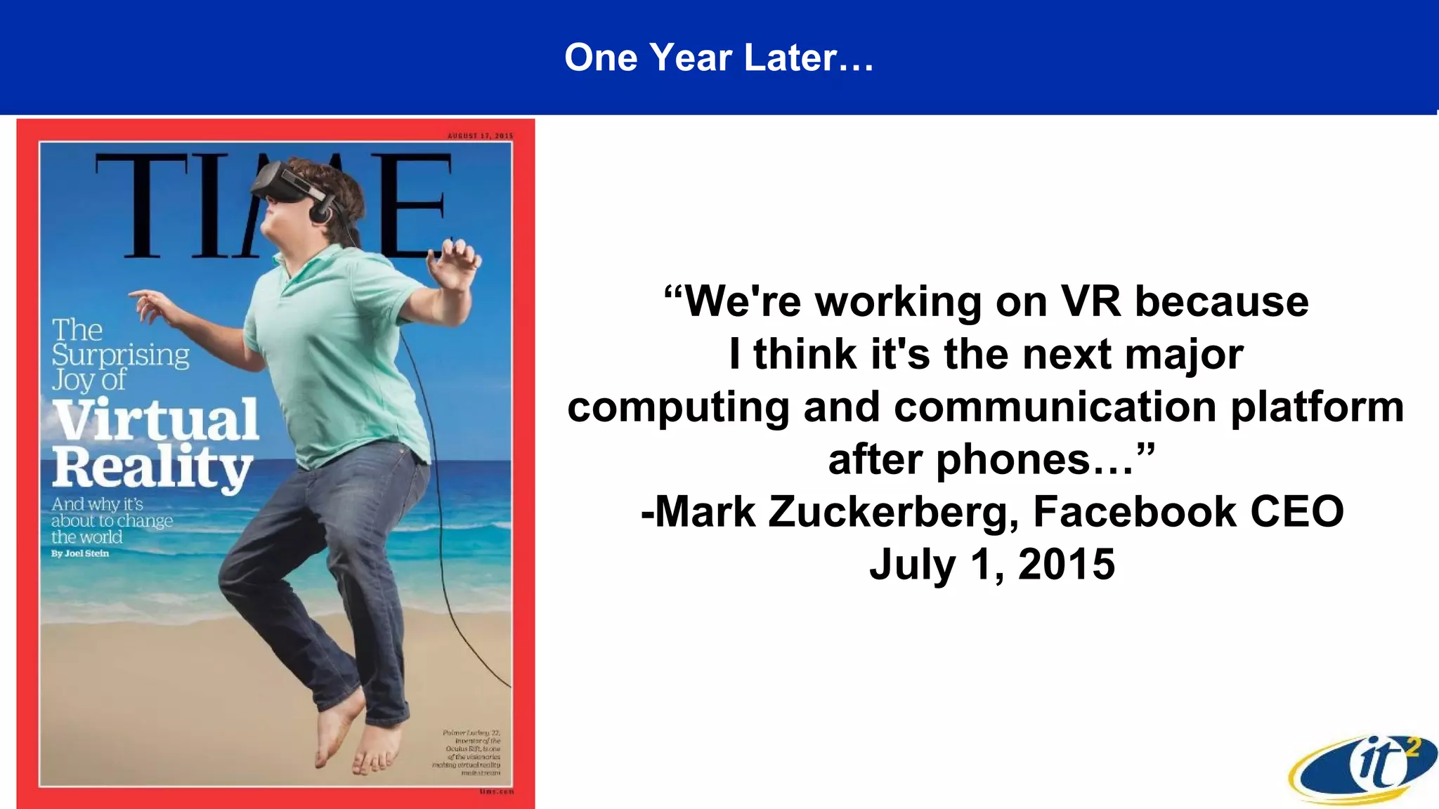 One Year Later…
“We're working on VR because
I think it's the next major
computing and communication platform
after phones…”
-Mark Zuckerberg, Facebook CEO
July 1, 2015
 