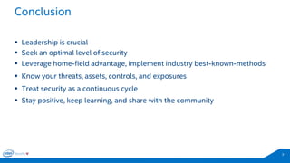 Conclusion 
31 
Leadership is crucial 
Leverage home-field advantage, implement industry best-known-methods 
Know your threats, assets, controls, and exposures 
Treat security as a continuous cycle 
Seek an optimal level of security 
Stay positive, keep learning, and share with the community  