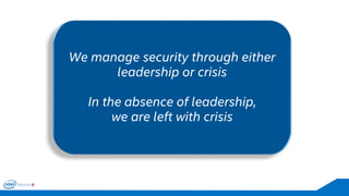 We manage security through either leadership or crisis. In the absence of leadership, we are left with crisis. 
crisis In the absence of leadership, we are left with crisis  