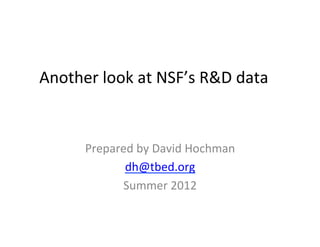 Another	
  look	
  at	
  NSF’s	
  R&D	
  data	
  


         Prepared	
  by	
  David	
  Hochman	
  
                dh@tbed.org	
  
               Summer	
  2012	
  
 