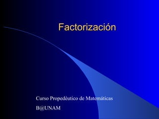 Factorización Curso Propedéutico de Matemáticas [email_address] 