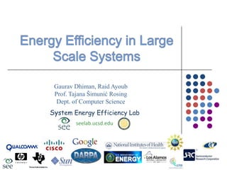 Energy Efficiency in Large Scale Systems Gaurav Dhiman, Raid Ayoub Prof. Tajana ŠimunićRosing Dept. of Computer Science 