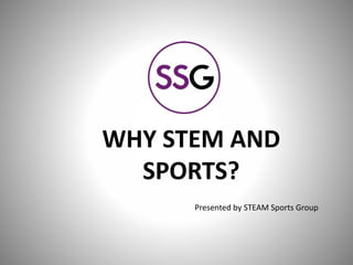 Presented by STEAM Sports Group
WHY STEM AND
SPORTS?
 