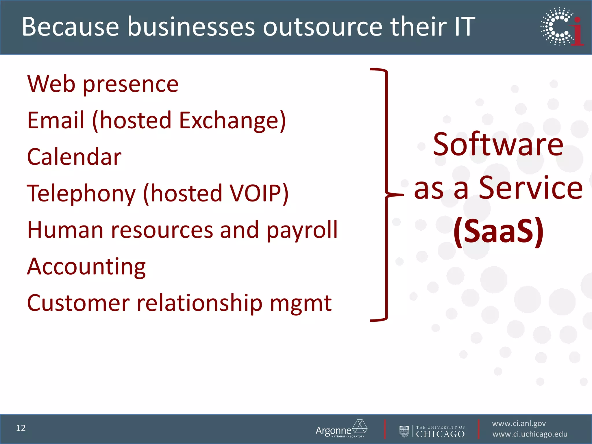 Because businesses outsource their ITWeb presenceEmail (hosted Exchange)Calendar Telephony (hosted VOIP) Human resources and payroll Accounting Customer relationship mgmtSoftware as a Service(SaaS)