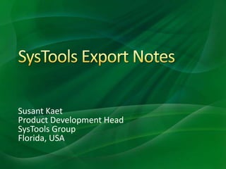 Susant Kaet
Product Development Head
SysTools Group
Florida, USA
 