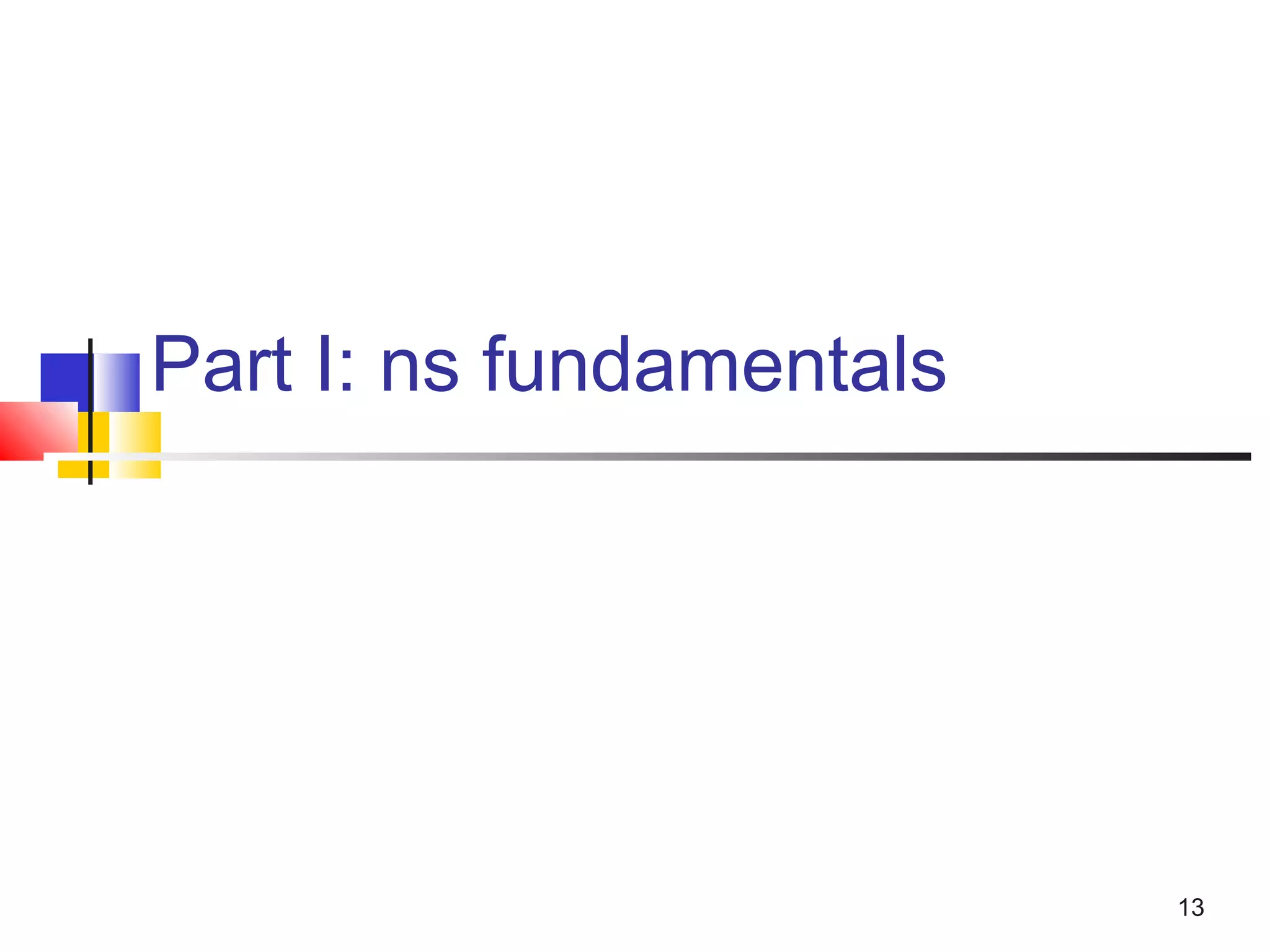 13
Part I: ns fundamentals
 