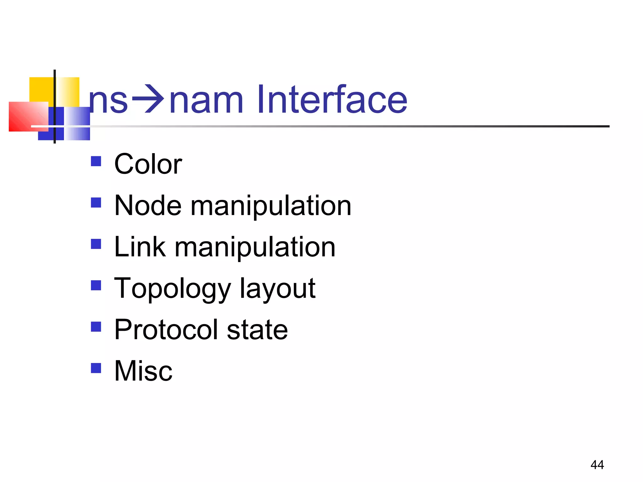 44
nsnam Interface
 Color
 Node manipulation
 Link manipulation
 Topology layout
 Protocol state
 Misc
 