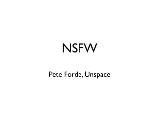 NSFW
Pete Forde, Unspace
 