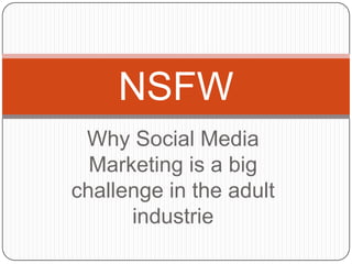 Why Social Media
Marketing is a big
challenge in the adult
industrie
NSFW
 