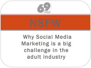 Why Social Media
Marketing is a big
challenge in the
adult industry
NSFW
 