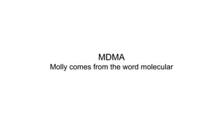 MDMA
Molly comes from the word molecular
 