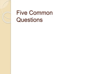 Five Common
Questions
 