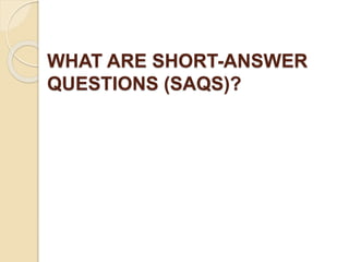 WHAT ARE SHORT-ANSWER
QUESTIONS (SAQS)?
 
