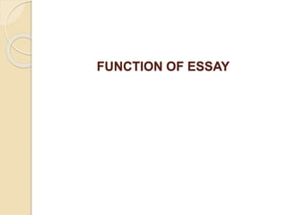 FUNCTION OF ESSAY
 