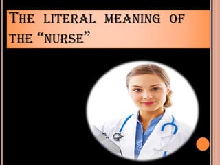 THE LITERAL MEANING OF
THE “NURSE”
 