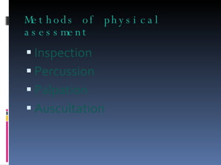 Methods of physical asessment Inspection  Percussion  Palpation  Auscultation 