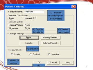 (1) Nom de
                                     la variable (max
                                       8 caractères)




                      (2) Type de              (3) Valeurs
                       la variable             manquantes




                (4) Étiquettes




(5) Niveau de
    mesure
                            (6)
                                                             21
 