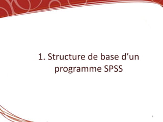 1. Structure de base d’un
     programme SPSS



                            4
 