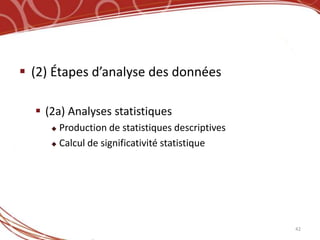  (2) Étapes d’analyse des données

   (2a) Analyses statistiques
      Production de statistiques descriptives
      Calcul de significativité statistique




                                                 42
 