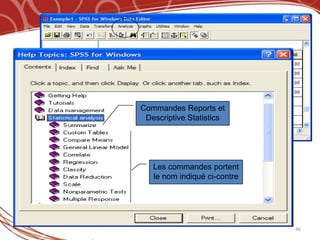 Commandes Reports et
 Descriptive Statistics




   Les commandes portent
   le nom indiqué ci-contre




                              46
 