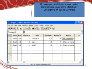 Un exemple de statistique descriptive:
 Commandes Descriptive Statistics >
   Descriptive  pages suivantes




                                         47
 