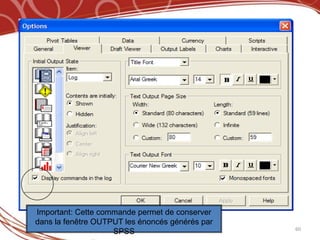 Important: Cette commande permet de conserver
dans la fenêtre OUTPUT les énoncés générés par
                                                 60
                    SPSS
 