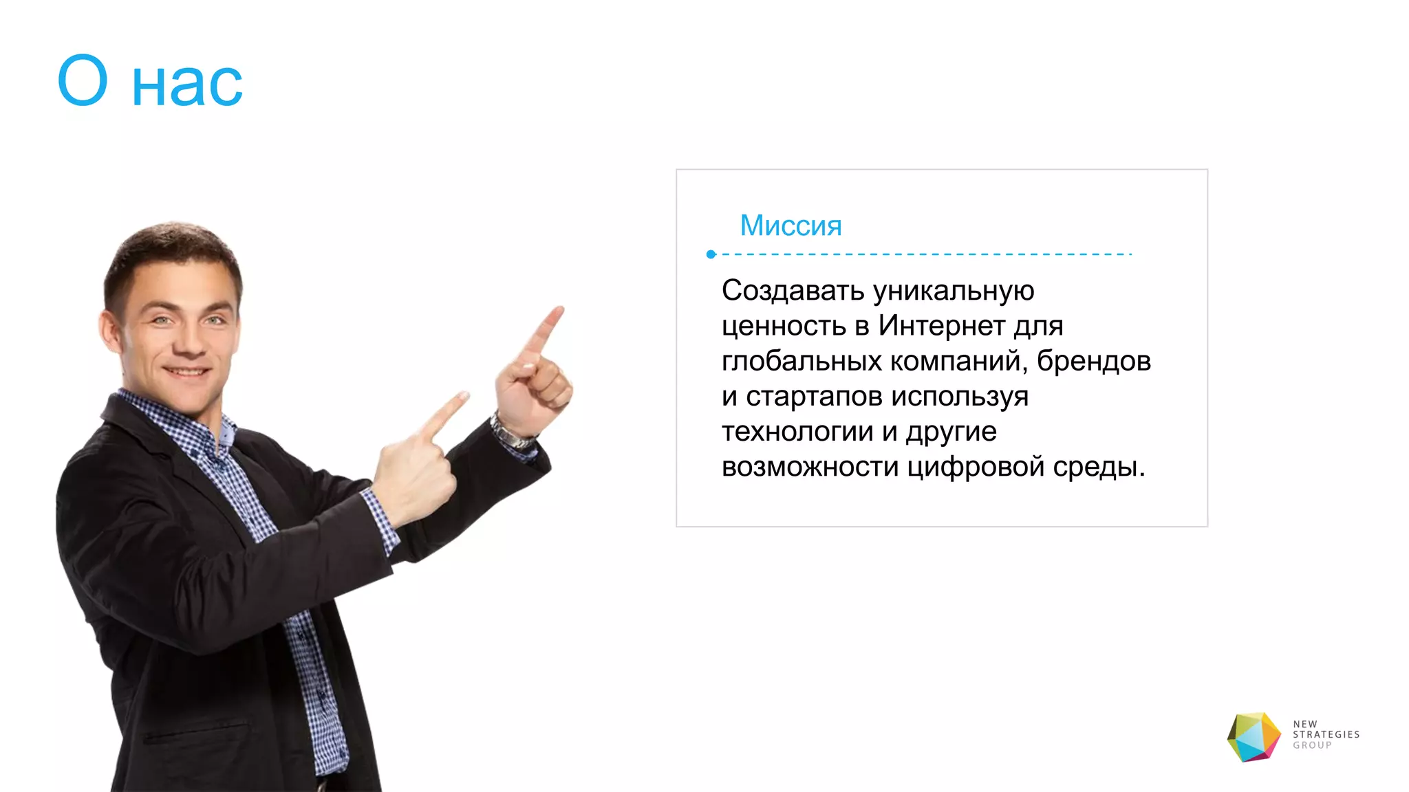 О нас
Создавать уникальную
ценность в Интернет для
глобальных компаний, брендов
и стартапов используя
технологии и другие
возможности цифровой среды.
Миссия
 