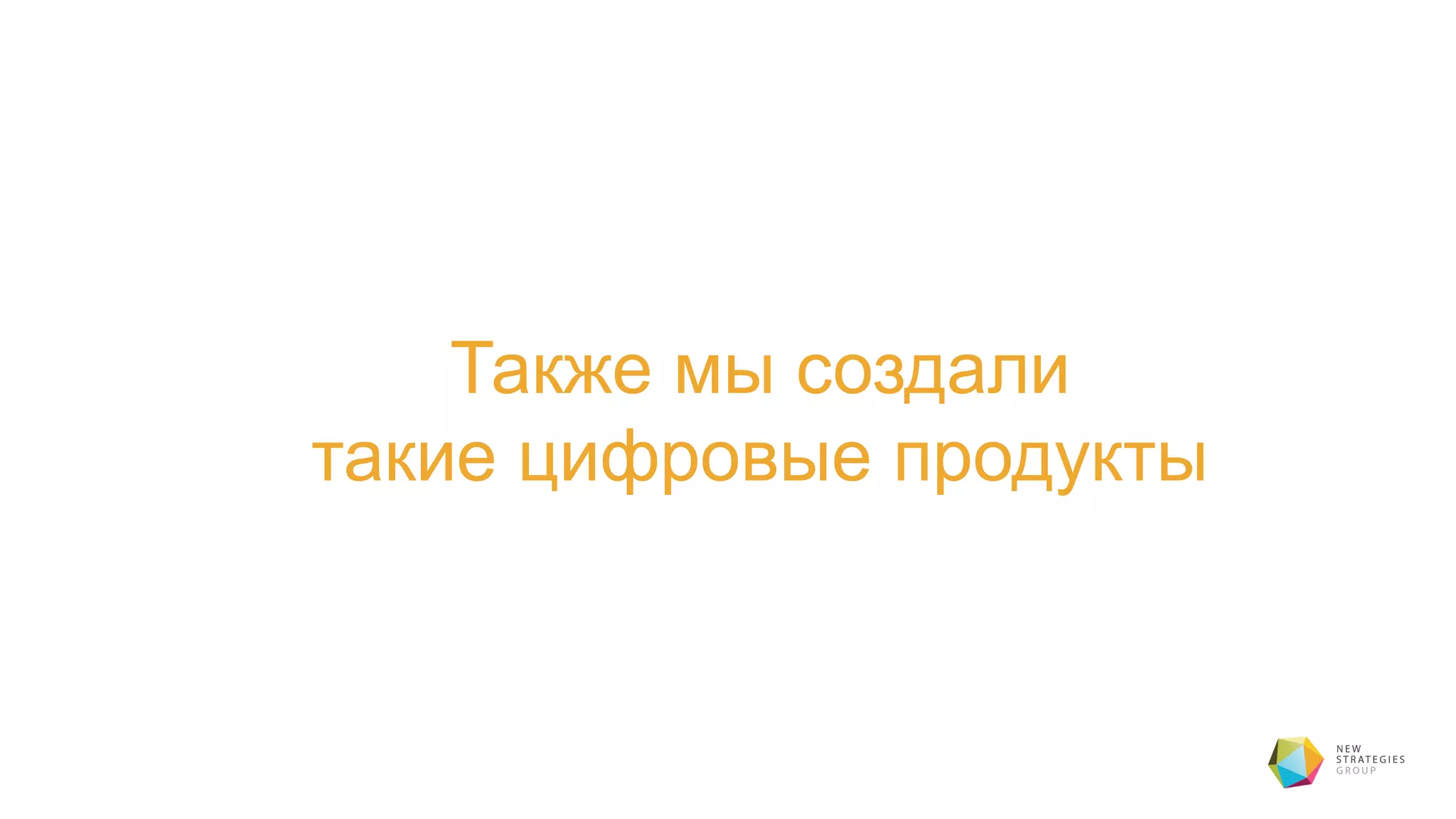 Также мы создали
такие цифровые продукты
 