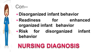 Con--
 Disorganized infant behavior
 Readiness for enhanced
organized infant behavior
 Risk for disorganized infant
behavior
 