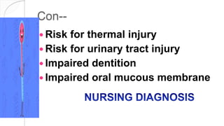 Con--
 Risk for thermal injury
 Risk for urinary tract injury
 Impaired dentition
 Impaired oral mucous membrane
 
