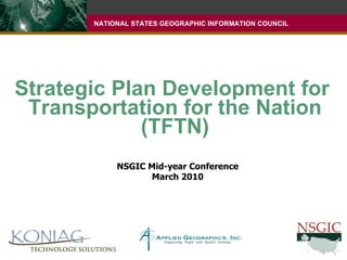 Strategic Plan Development for  Transportation for the Nation (TFTN) NSGIC Mid-year Conference March 2010 