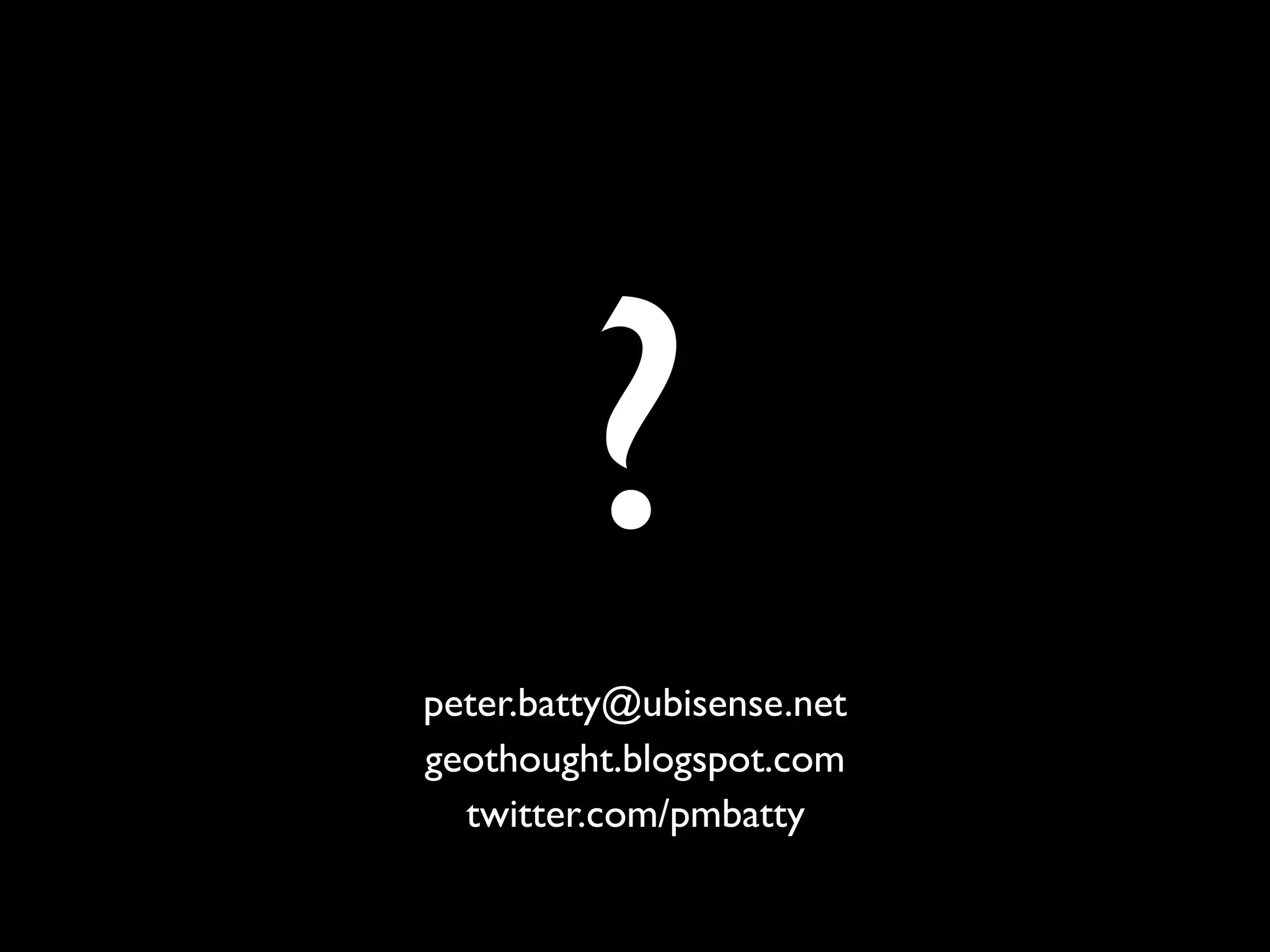?
peter.batty@ubisense.net
geothought.blogspot.com
  twitter.com/pmbatty
 