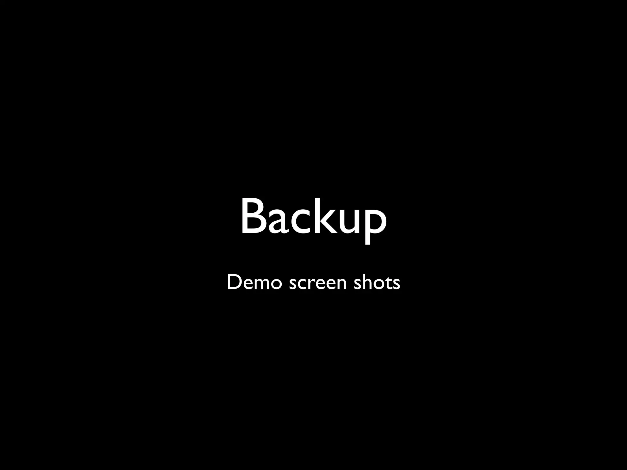 Backup
Demo screen shots
 