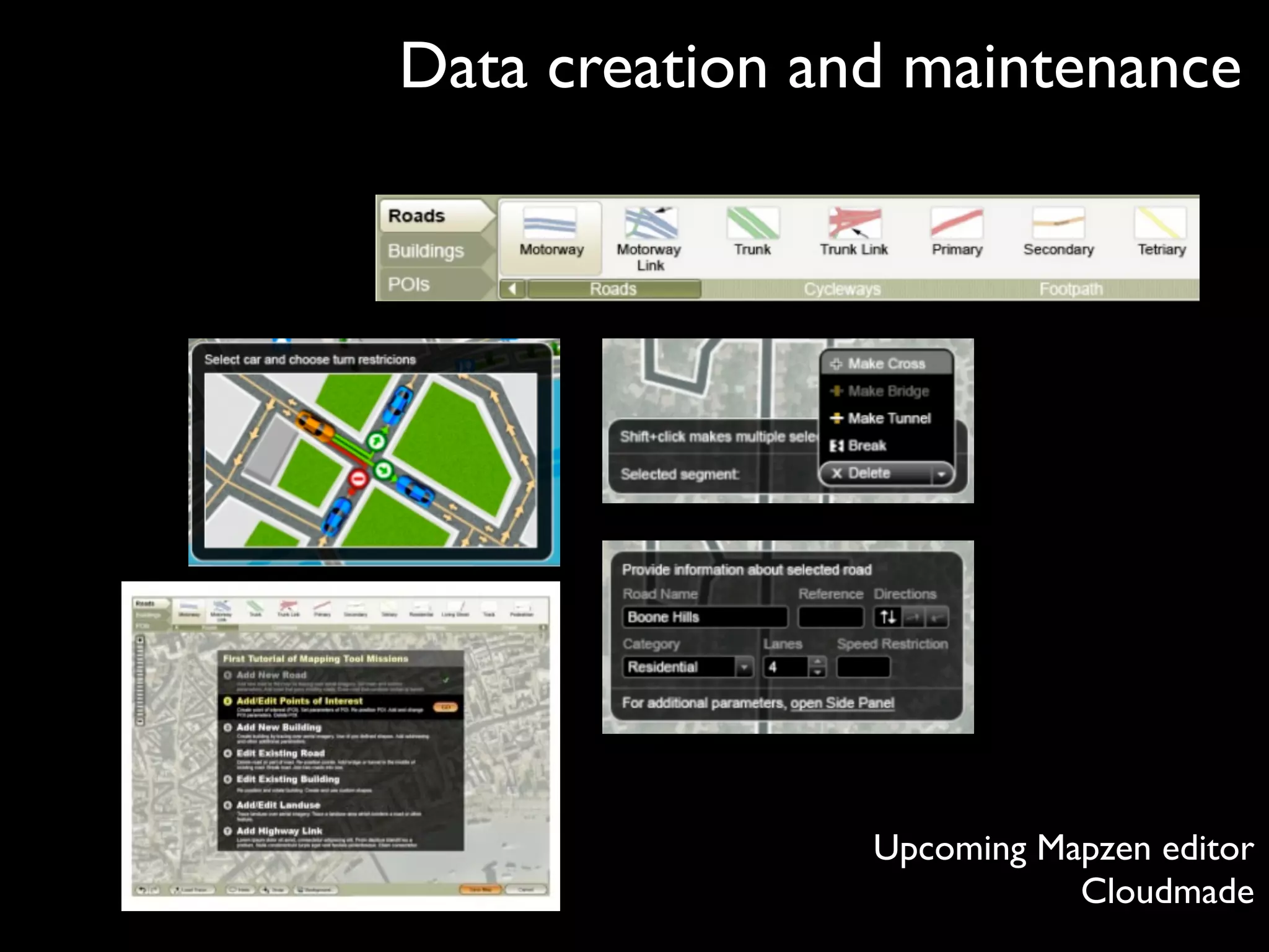 Data creation and maintenance




                Upcoming Mapzen editor
                           Cloudmade
 